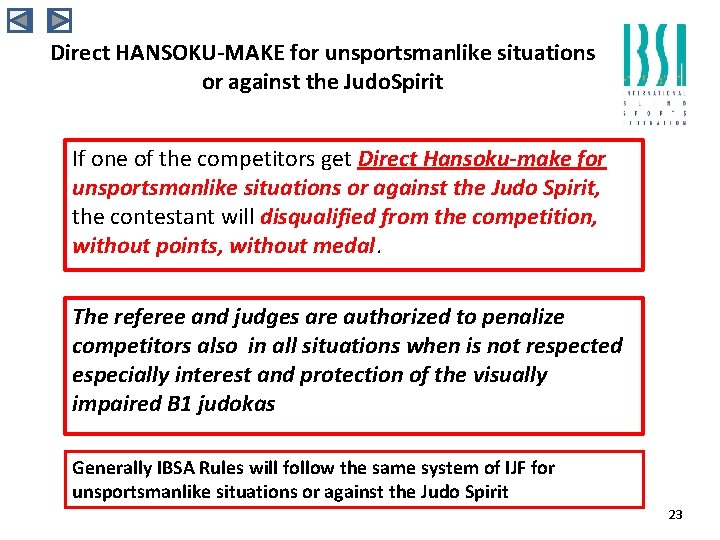 Direct HANSOKU-MAKE for unsportsmanlike situations or against the Judo. Spirit If one of the