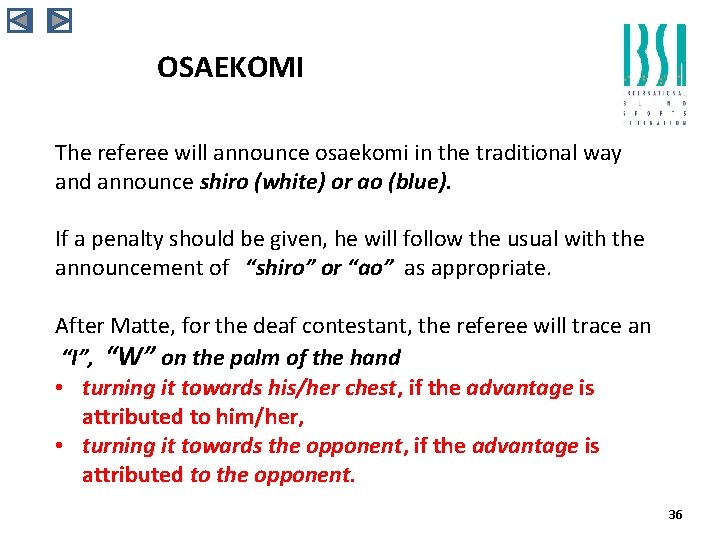 OSAEKOMI The referee will announce osaekomi in the traditional way and announce shiro (white)