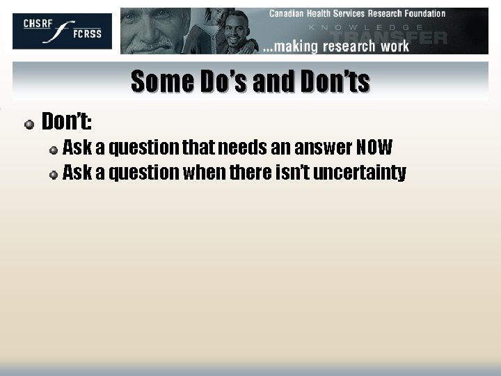 Some Do’s and Don’ts Don’t: Ask a question that needs an answer NOW Ask