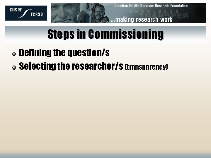 Steps in Commissioning Defining the question/s Selecting the researcher/s (transparency) 