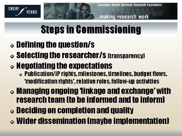 Steps in Commissioning Defining the question/s Selecting the researcher/s (transparency) Negotiating the expectations Publication/IP