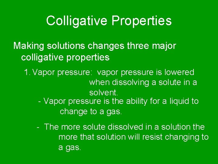 Colligative Properties Making solutions changes three major colligative properties 1. Vapor pressure: vapor pressure