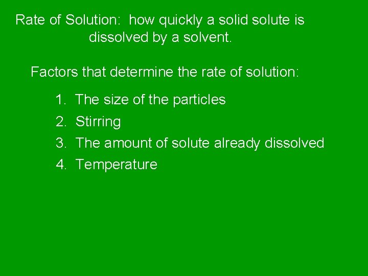 Rate of Solution: how quickly a solid solute is dissolved by a solvent. Factors