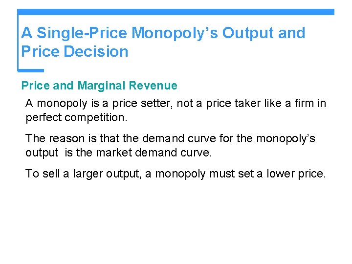 A Single-Price Monopoly’s Output and Price Decision Price and Marginal Revenue A monopoly is