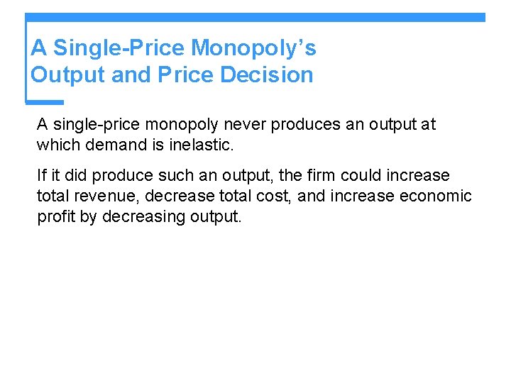 A Single-Price Monopoly’s Output and Price Decision A single-price monopoly never produces an output