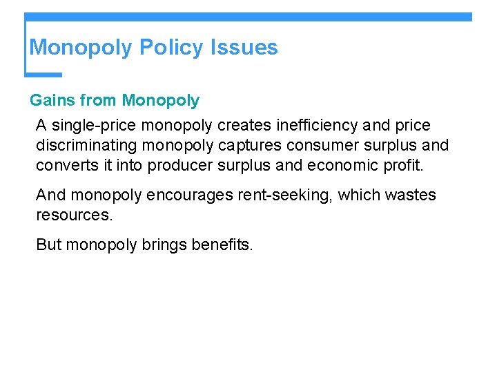 Monopoly Policy Issues Gains from Monopoly A single-price monopoly creates inefficiency and price discriminating