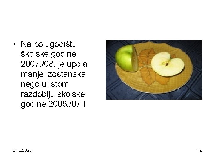  • Na polugodištu školske godine 2007. /08. je upola manje izostanaka nego u