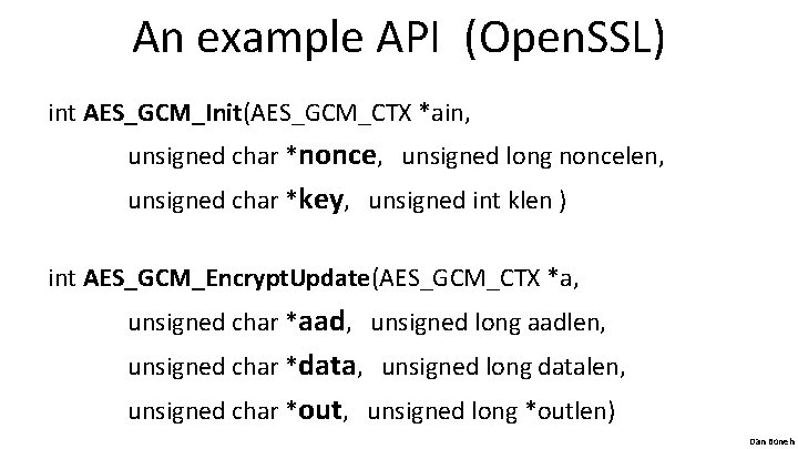 An example API (Open. SSL) int AES_GCM_Init(AES_GCM_CTX *ain, unsigned char *nonce, unsigned long noncelen,