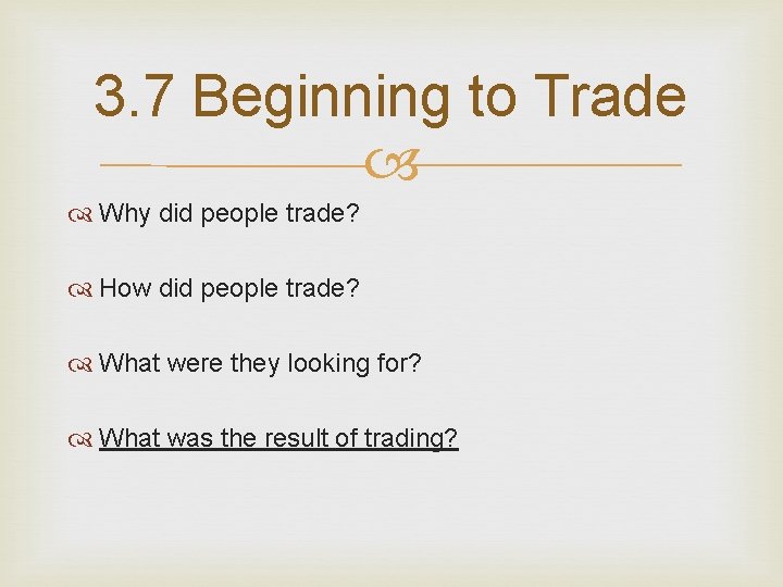 3. 7 Beginning to Trade Why did people trade? How did people trade? What