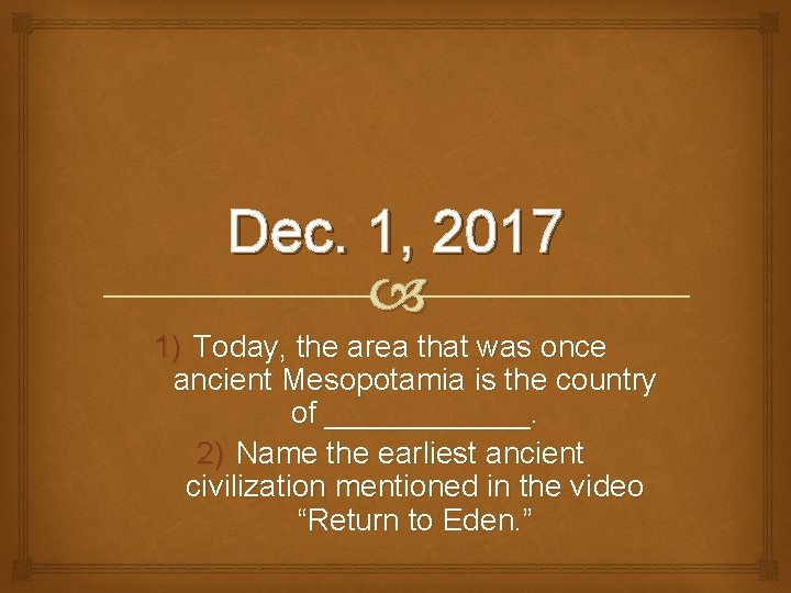 Dec. 1, 2017 1) Today, the area that was once ancient Mesopotamia is the