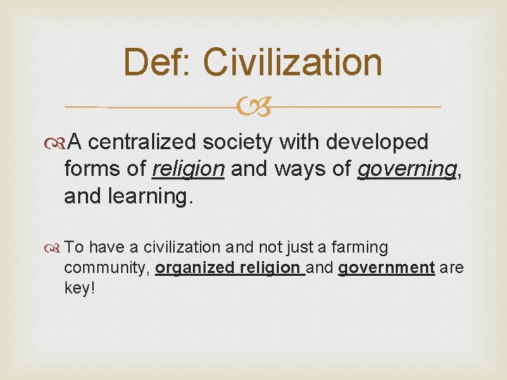 Def: Civilization A centralized society with developed forms of religion and ways of governing,