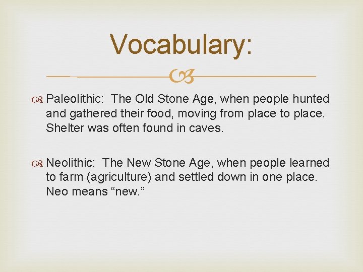 Vocabulary: Paleolithic: The Old Stone Age, when people hunted and gathered their food, moving