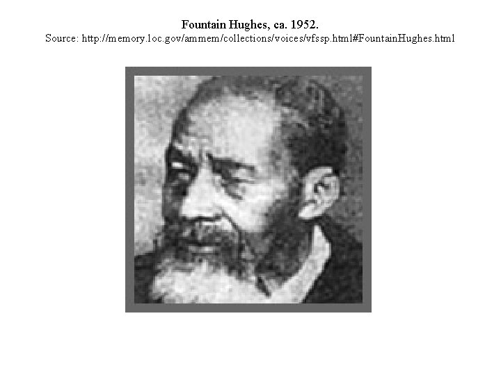 Fountain Hughes, ca. 1952. Source: http: //memory. loc. gov/ammem/collections/voices/vfssp. html#Fountain. Hughes. html 