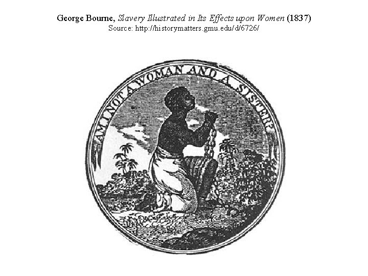 George Bourne, Slavery Illustrated in Its Effects upon Women (1837) Source: http: //historymatters. gmu.