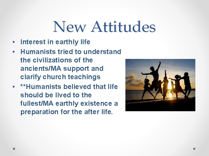 New Attitudes • Interest in earthly life • Humanists tried to understand the civilizations