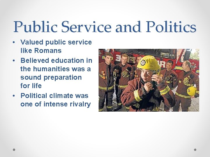 Public Service and Politics • Valued public service like Romans • Believed education in