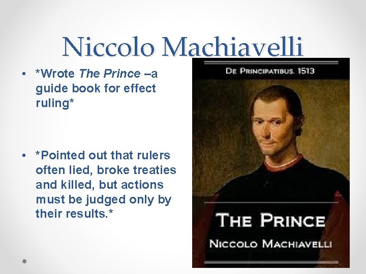 Niccolo Machiavelli • *Wrote The Prince –a guide book for effect ruling* • *Pointed