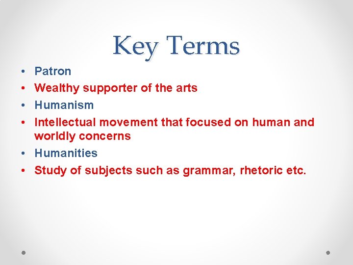 Key Terms • • Patron Wealthy supporter of the arts Humanism Intellectual movement that