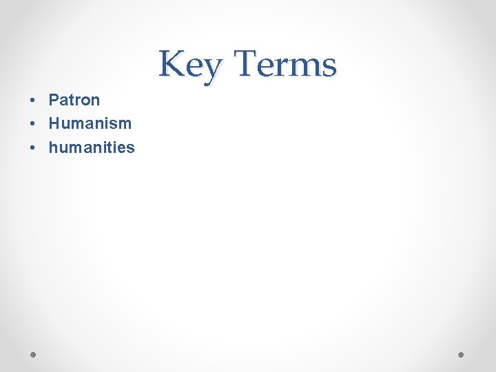 Key Terms • Patron • Humanism • humanities 