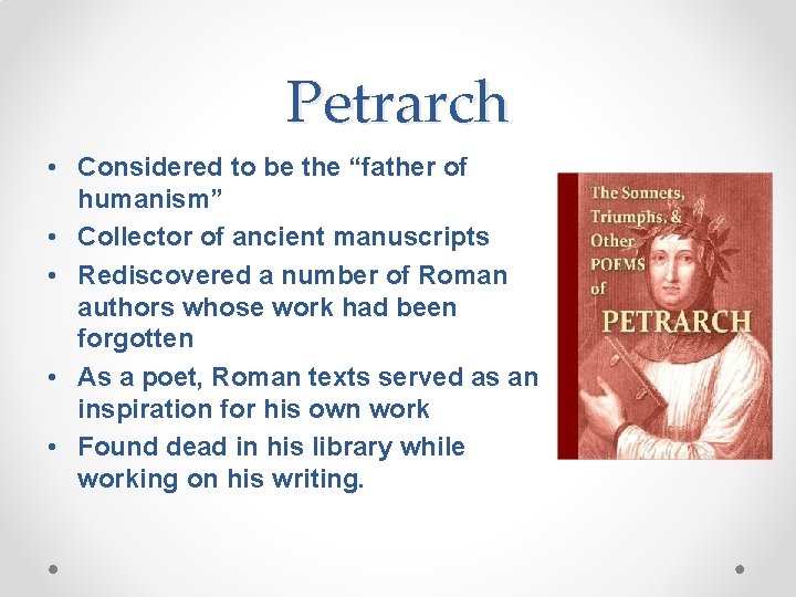 Petrarch • Considered to be the “father of humanism” • Collector of ancient manuscripts