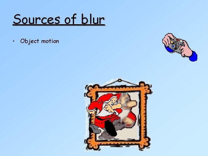 Sources of blur • Object motion 