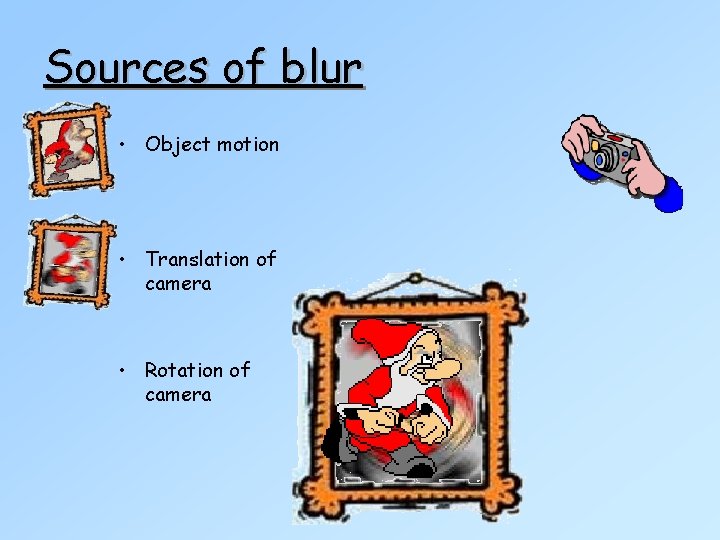 Sources of blur • Object motion • Translation of camera • Rotation of camera