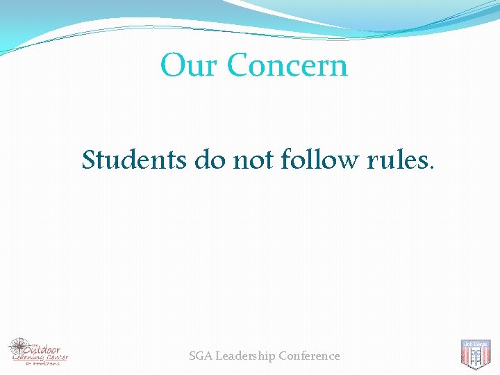 Our Concern Students do not follow rules. SGA Leadership Conference 