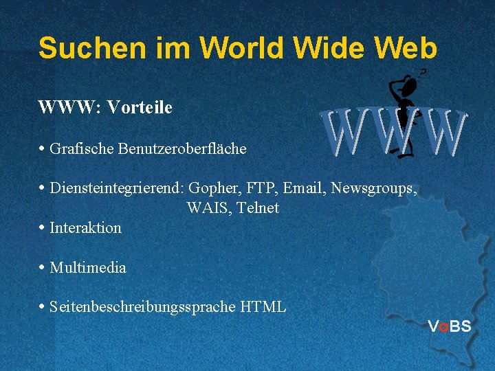 Suchen im World Wide Web WWW: Vorteile Grafische Benutzeroberfläche Diensteintegrierend: Gopher, FTP, Email, Newsgroups,