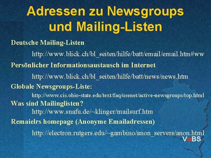 Adressen zu Newsgroups und Mailing-Listen Deutsche Mailing-Listen http: //www. blick. ch/bl_seiten/hilfe/batt/email. htm#ww Persönlicher Informationsaustausch