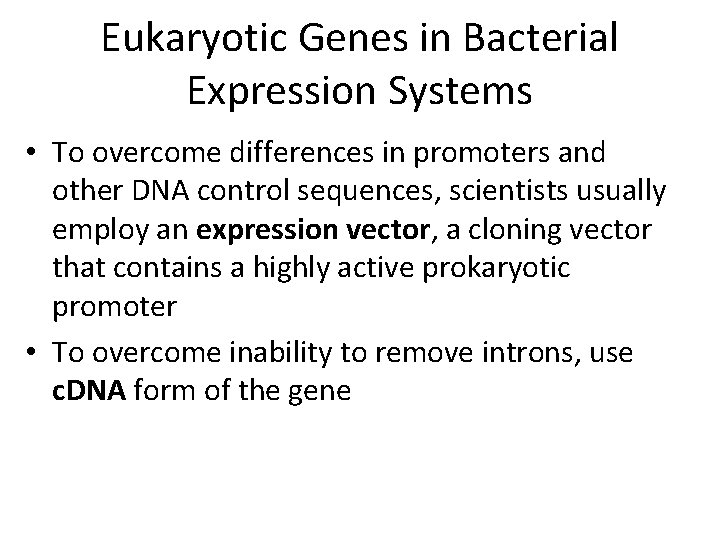 Eukaryotic Genes in Bacterial Expression Systems • To overcome differences in promoters and other
