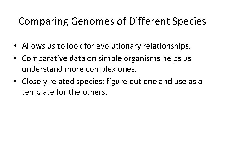 Comparing Genomes of Different Species • Allows us to look for evolutionary relationships. •