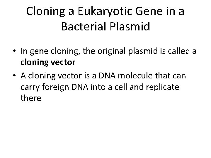 Cloning a Eukaryotic Gene in a Bacterial Plasmid • In gene cloning, the original