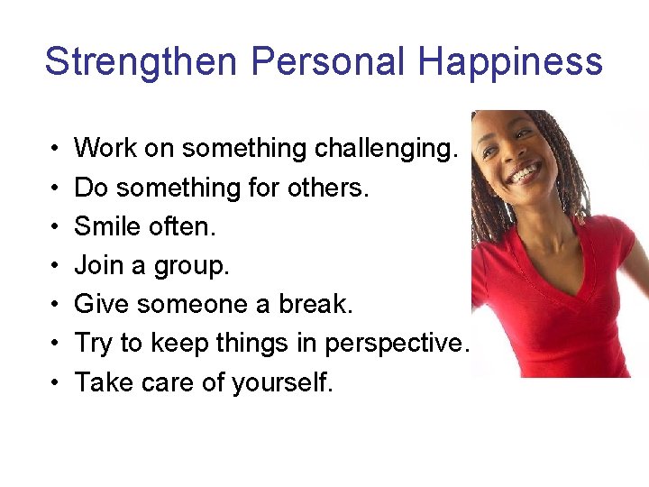 Strengthen Personal Happiness • • Work on something challenging. Do something for others. Smile