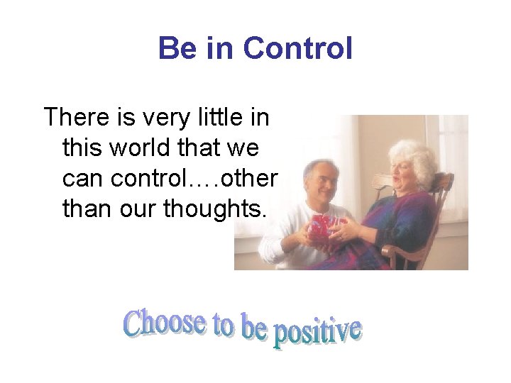 Be in Control There is very little in this world that we can control….
