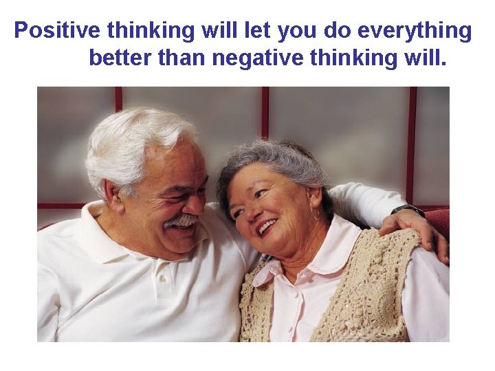 Positive thinking will let you do everything better than negative thinking will. 