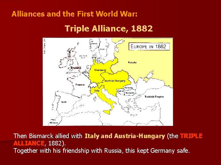 Alliances and the First World War: Triple Alliance, 1882 Then Bismarck allied with Italy