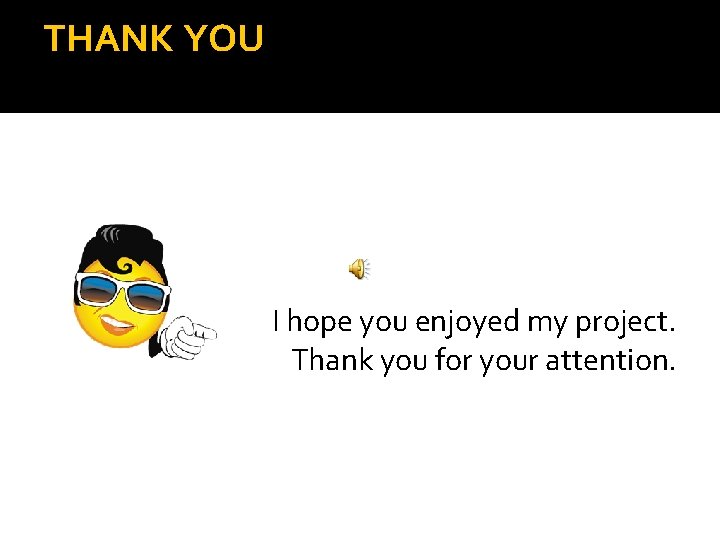 THANK YOU I hope you enjoyed my project. Thank you for your attention. 