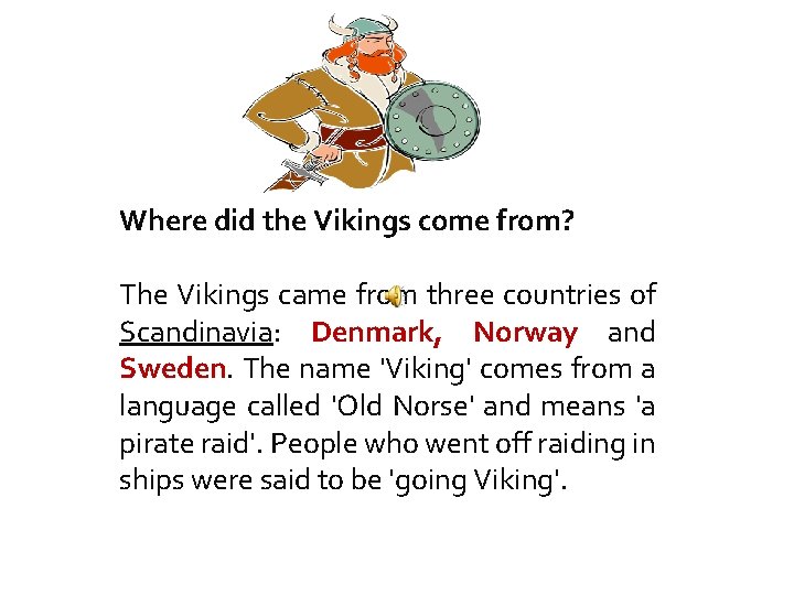 Where did the Vikings come from? The Vikings came from three countries of Scandinavia: