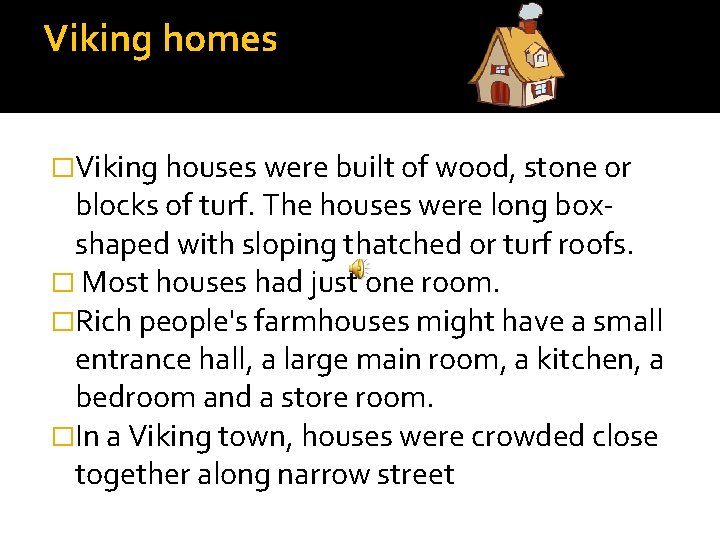Viking homes �Viking houses were built of wood, stone or blocks of turf. The