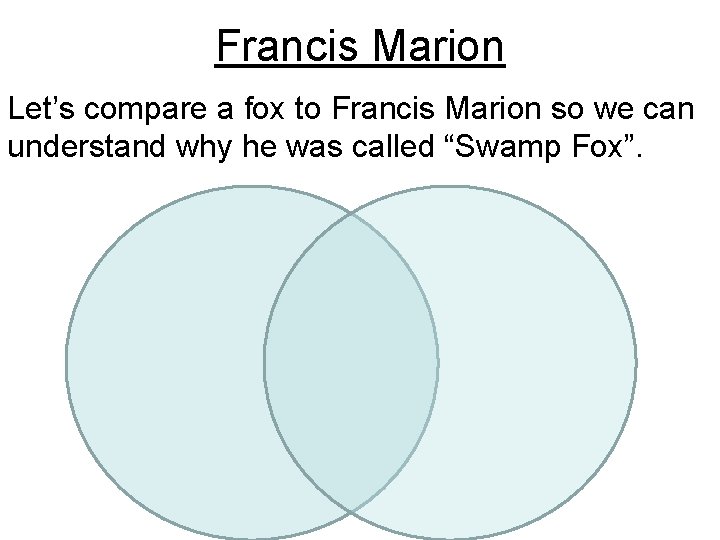 Francis Marion Let’s compare a fox to Francis Marion so we can understand why