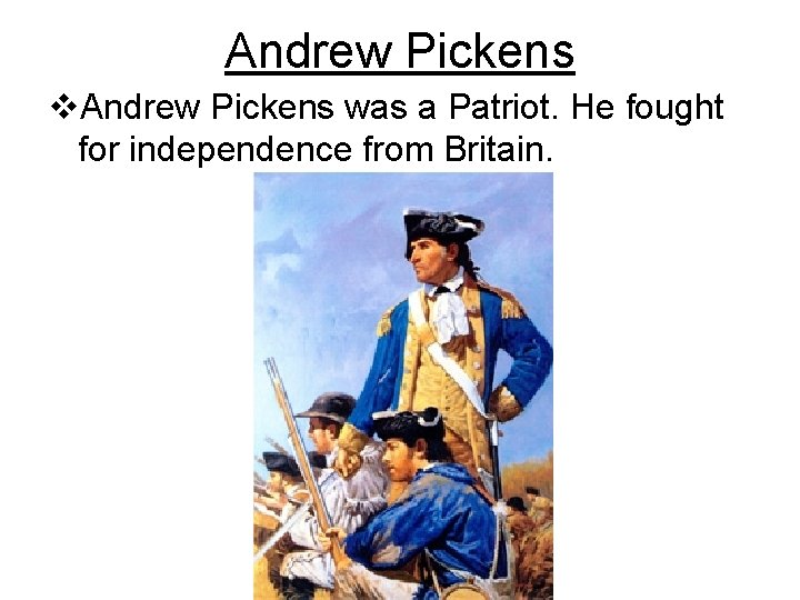 Andrew Pickens v. Andrew Pickens was a Patriot. He fought for independence from Britain.