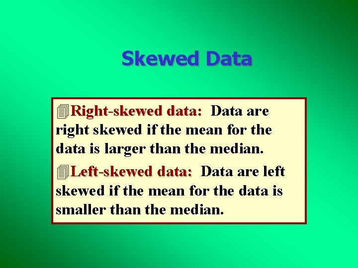 Skewed Data 4 Right-skewed data: Data are right skewed if the mean for the