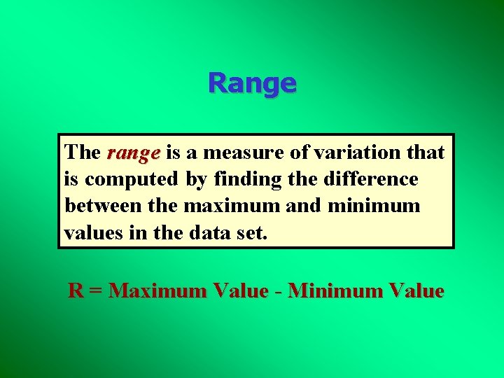 Range The range is a measure of variation that is computed by finding the