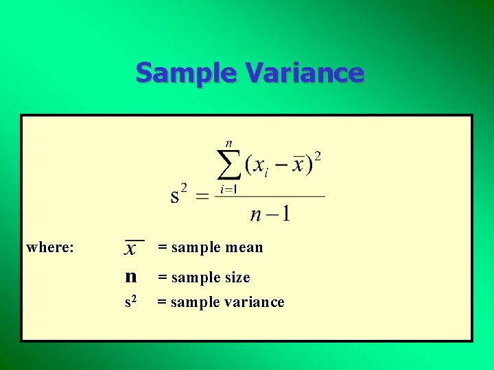 Sample Variance where: = sample mean n = sample size s 2 = sample Sample Variance where: = sample mean n = sample size s 2 = sample