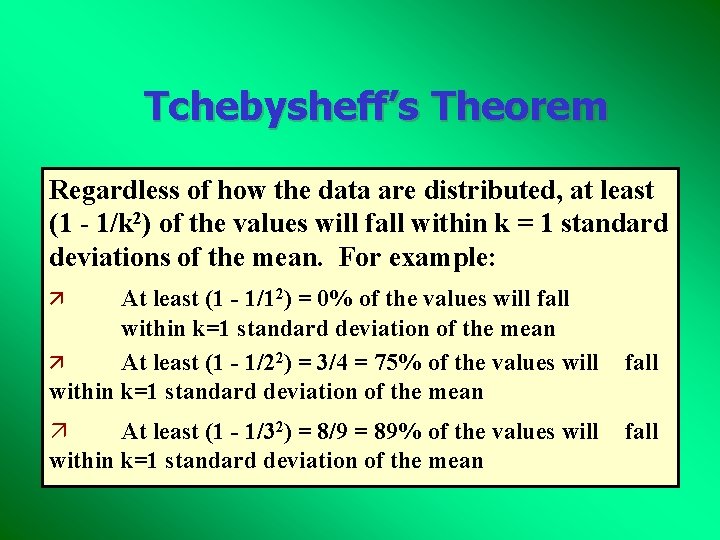 Tchebysheff’s Theorem Regardless of how the data are distributed, at least (1 - 1/k