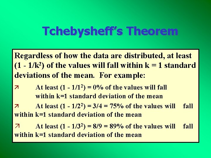 Tchebysheff’s Theorem Regardless of how the data are distributed, at least (1 - 1/k Tchebysheff’s Theorem Regardless of how the data are distributed, at least (1 - 1/k