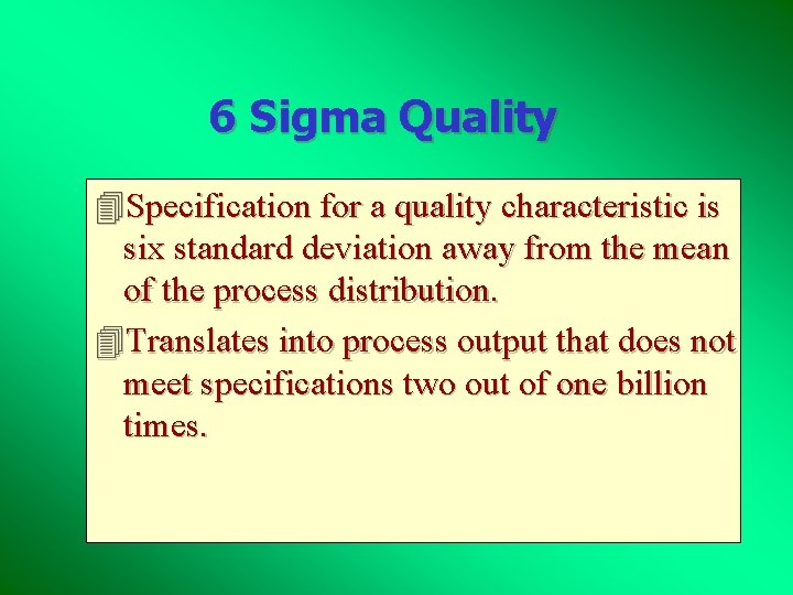 6 Sigma Quality 4 Specification for a quality characteristic is six standard deviation away 6 Sigma Quality 4 Specification for a quality characteristic is six standard deviation away