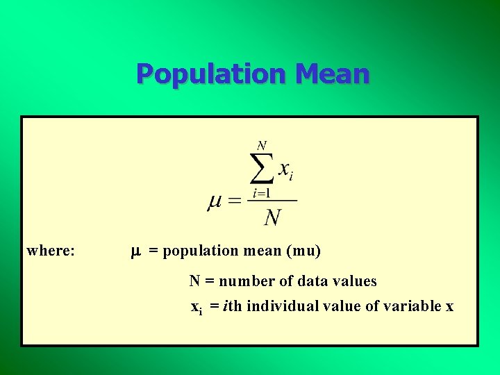 Population Mean where: = population mean (mu) N = number of data values xi Population Mean where: = population mean (mu) N = number of data values xi