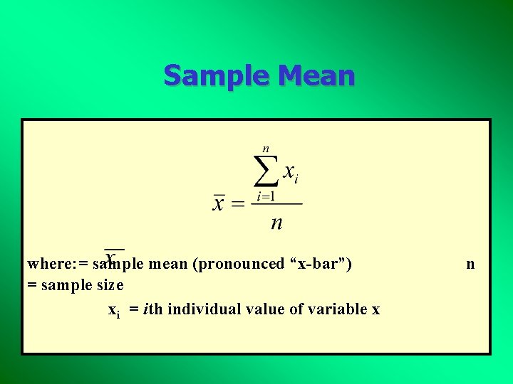 Sample Mean where: = sample mean (pronounced “x-bar”) = sample size xi = ith Sample Mean where: = sample mean (pronounced “x-bar”) = sample size xi = ith