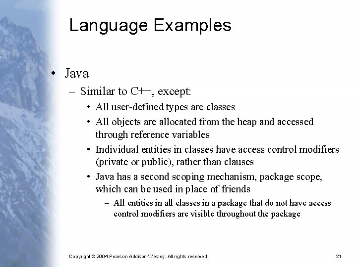 Language Examples • Java – Similar to C++, except: • All user-defined types are